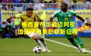 梅西宣布加盟迈阿密国际开启美职联新征程