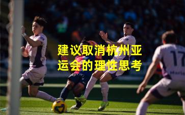 建议取消杭州亚运会的理性思考