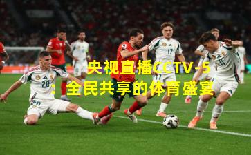 央视直播CCTV-5：全民共享的体育盛宴